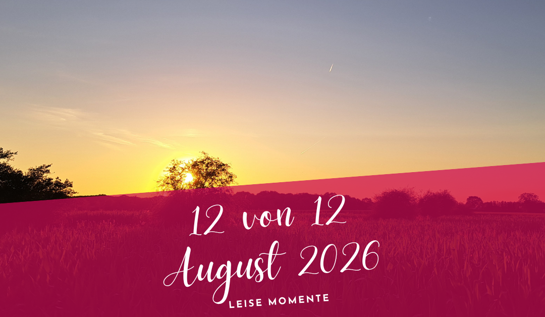 12 von 12 August 2026- Leise Momente