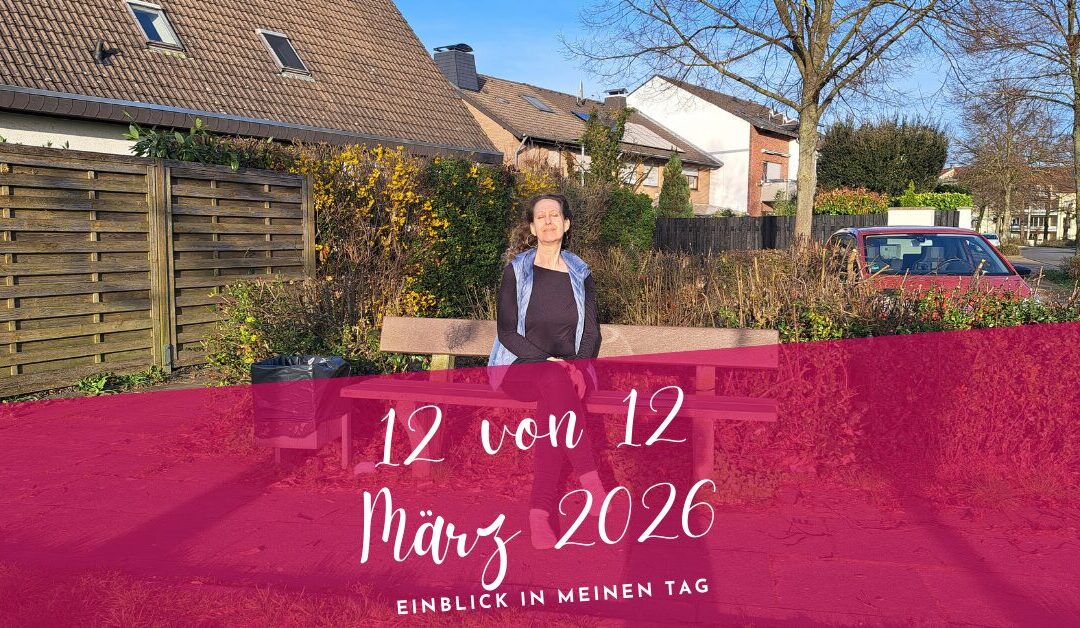 12 von 12 März 2026- bewusst authentisch sein