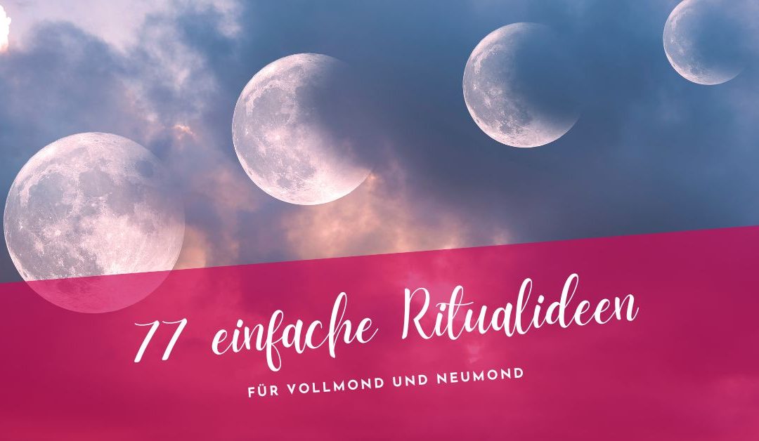 77 Ritualideen für Neumond & Vollmond