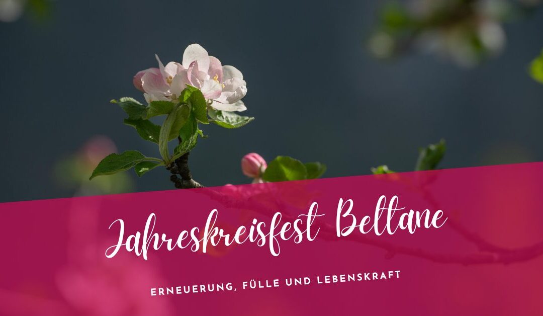 Beltane feiern- Erneuerung, Fülle und Lebenskraft im Jahreskreis