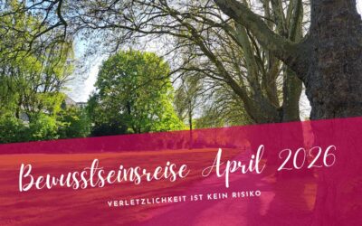 Bewusstseinsreise April 2026-Verletzlichkeit ist kein Risiko