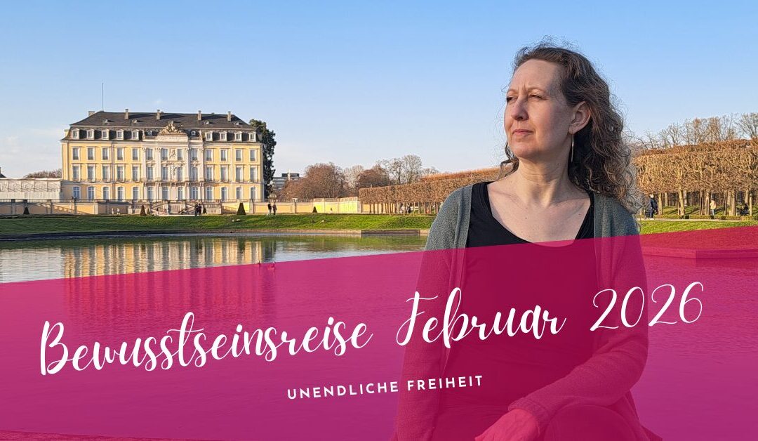 Bewusstseinsreise Februar 2026- unbeschreibliche Freiheit