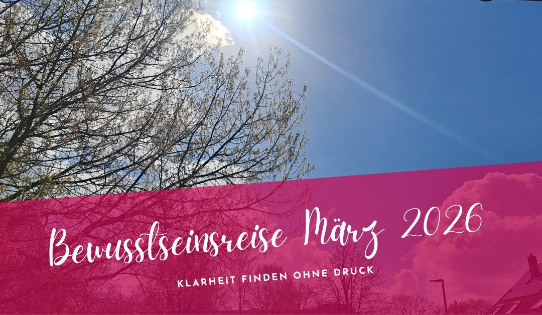 Bewusstseinsreise März 2026- Klarheit finden ohne Druck