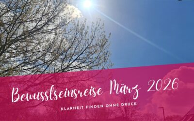 Bewusstseinsreise März 2026- Klarheit finden ohne Druck