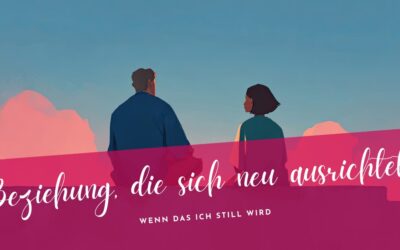 Beziehung, die sich neu ausrichtet – Wenn das Ich still wird