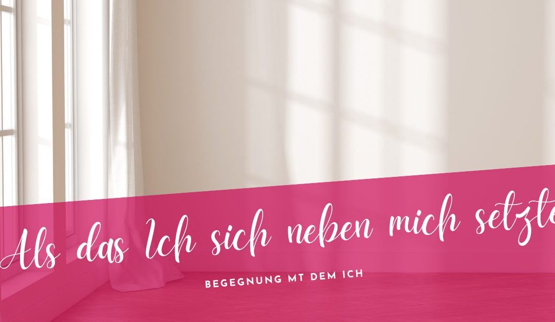 Als das Ich sich neben mich setzte