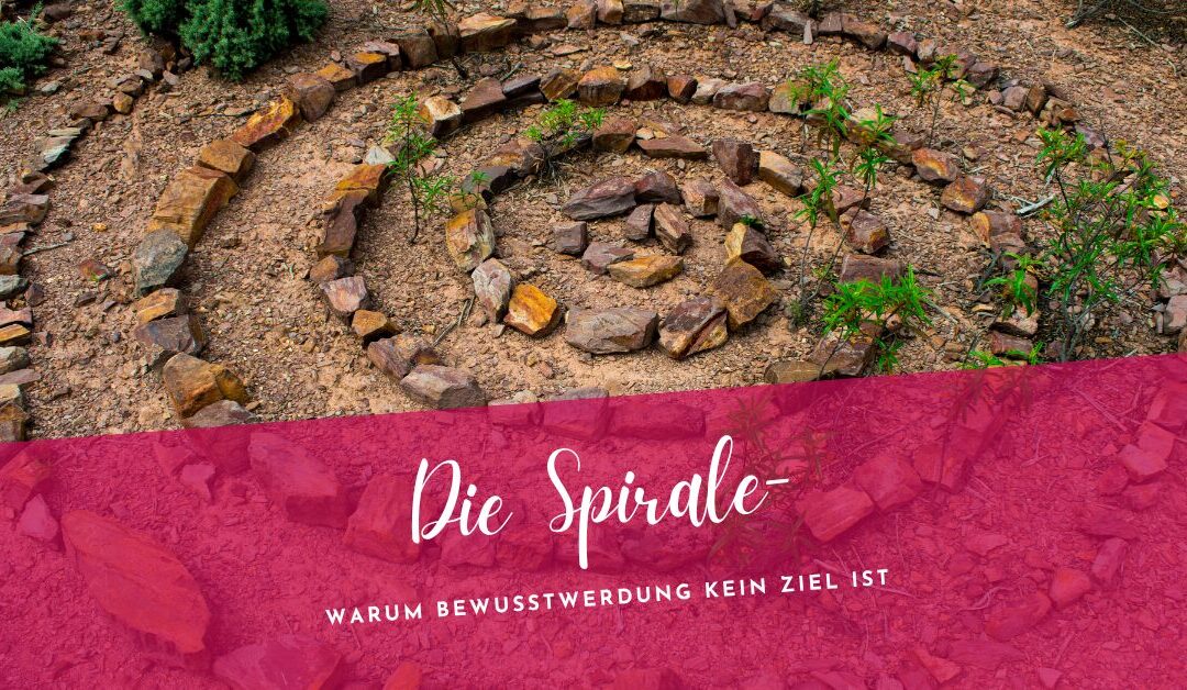 Die Spirale – Warum Bewusstwerdung kein Ziel ist