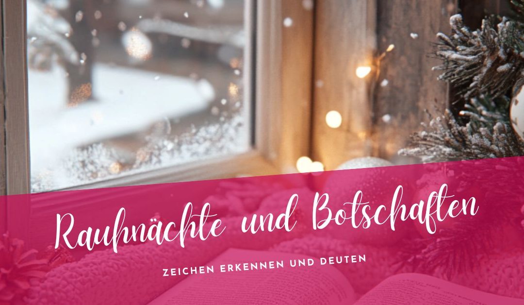 Rauhnächte- 3 Tipps Zeichen und Botschaften bewusst zu deuten