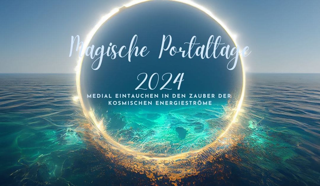 Magische Portaltage 2024- medial eintauchen in den Zauber der kosmische Energie