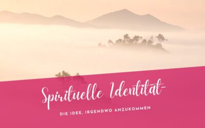 Spirituelle Identität- Von der Idee, irgendwo anzukommen