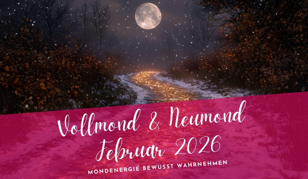 Vollmond und Neumond Februar 2026- Mondenergie bewusst wahrnehmen
