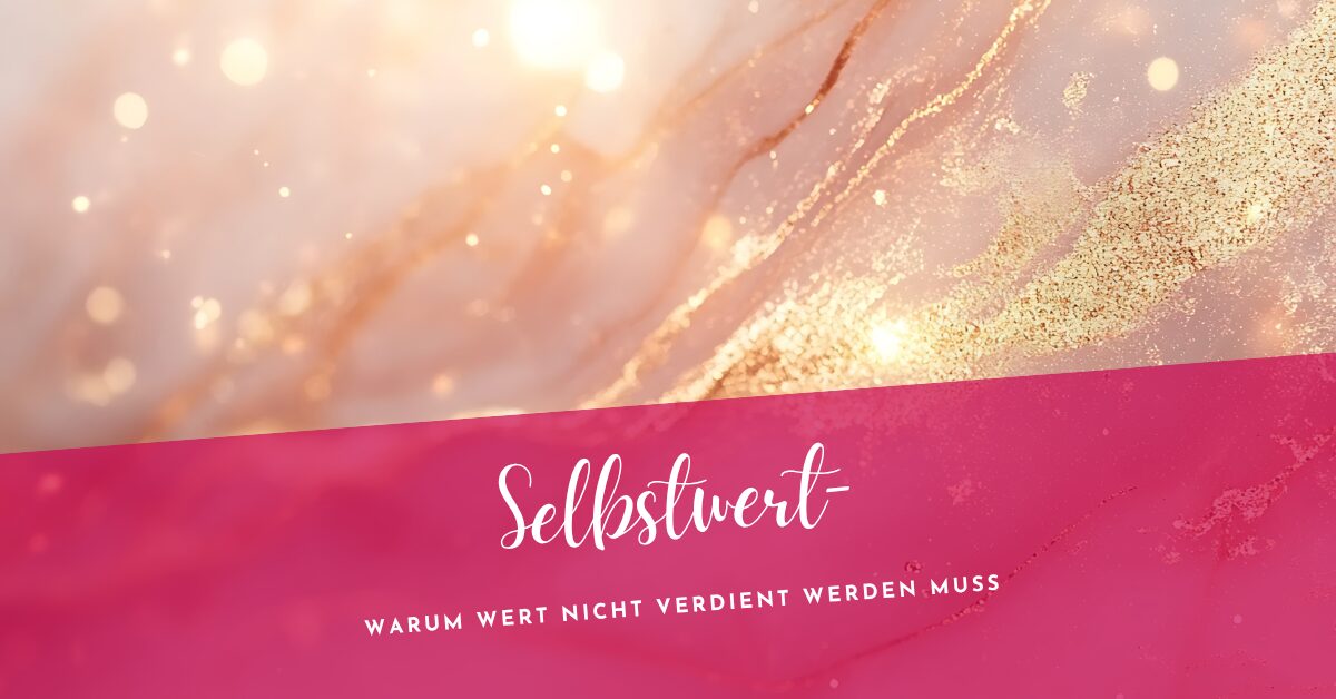 Warum Selbstwert nicht verdient werden muss Selbstwert