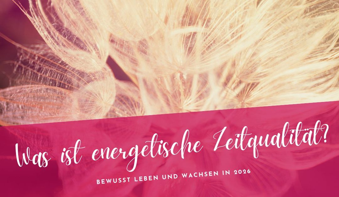 Was ist energetische Zeitqualität? 3 Tipps, wie du für dich nutzen kannst