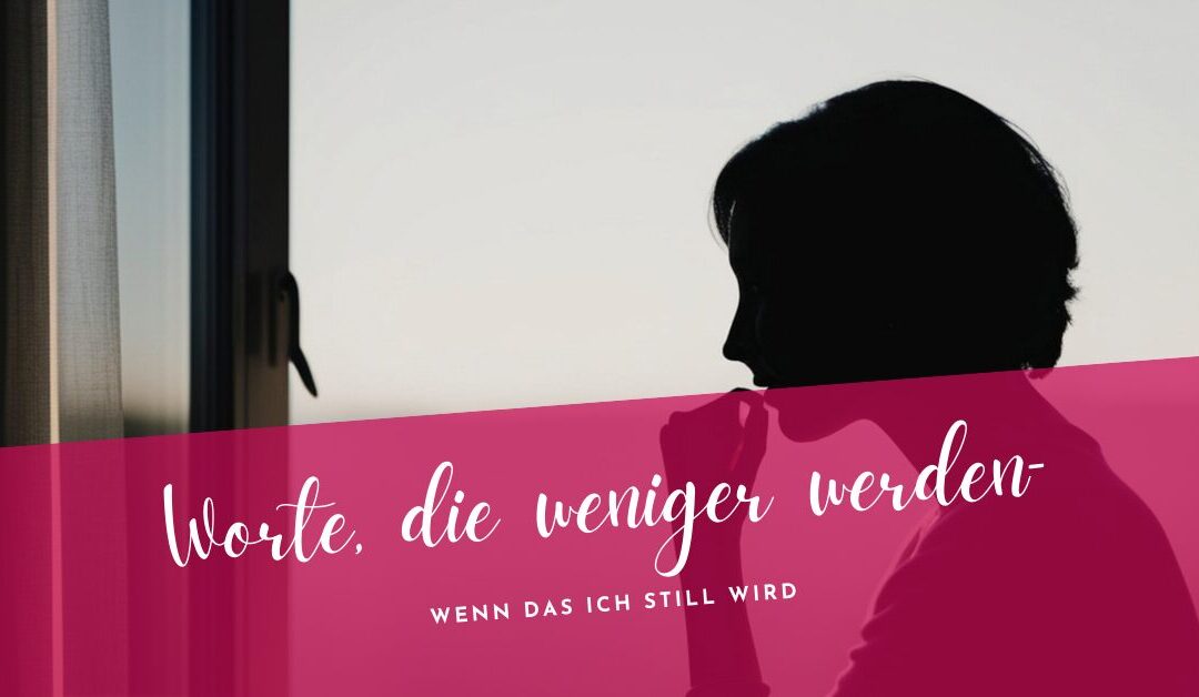 Worte, die weniger werden – Wenn das Ich still wird