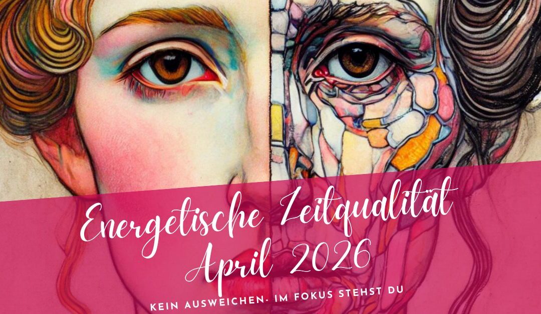 Zeitqualität April 2026- der Fokus ist gesetzt